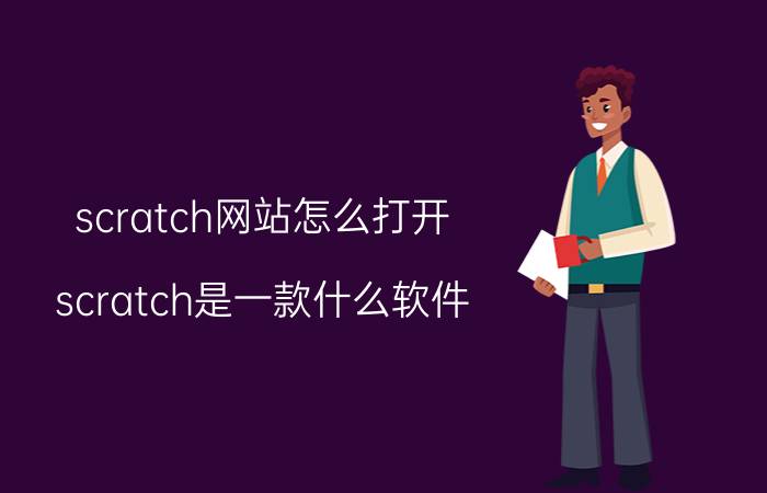 scratch网站怎么打开 scratch是一款什么软件？